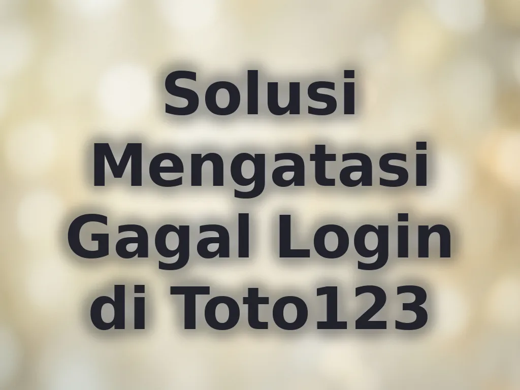 Solusi Mengatasi Gagal Login di Toto123