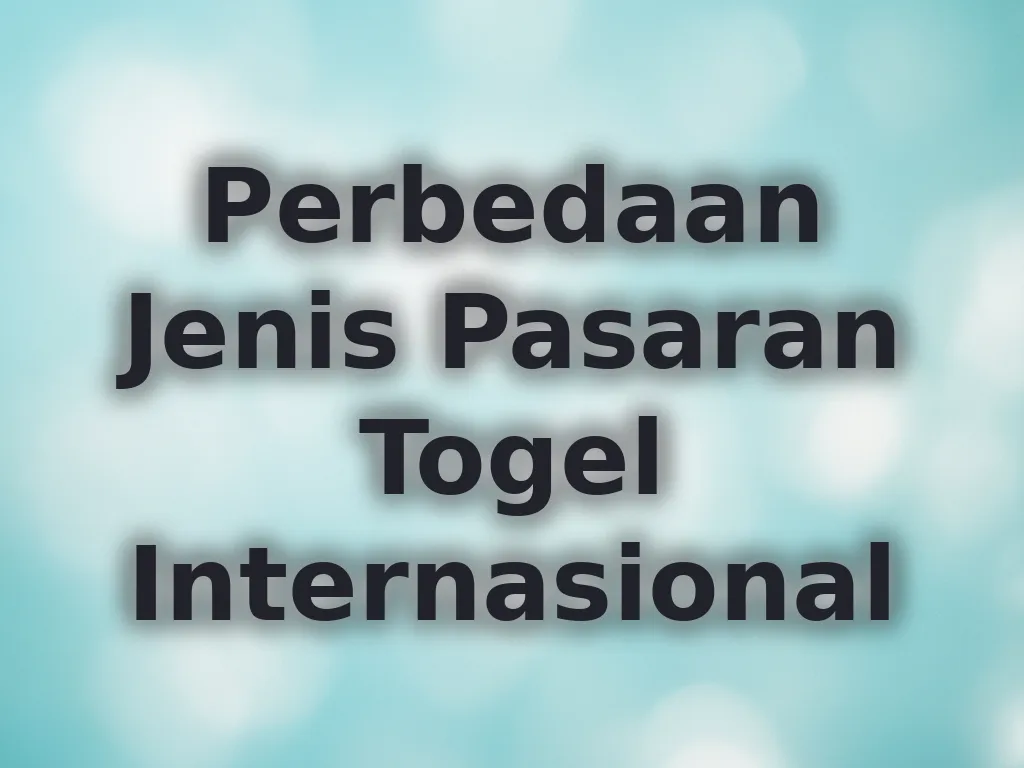 Perbedaan Jenis Pasaran Togel Internasional