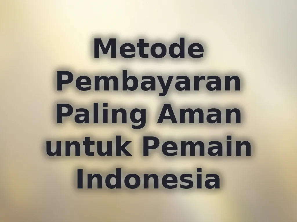 Metode Pembayaran Paling Aman untuk Pemain Indonesia