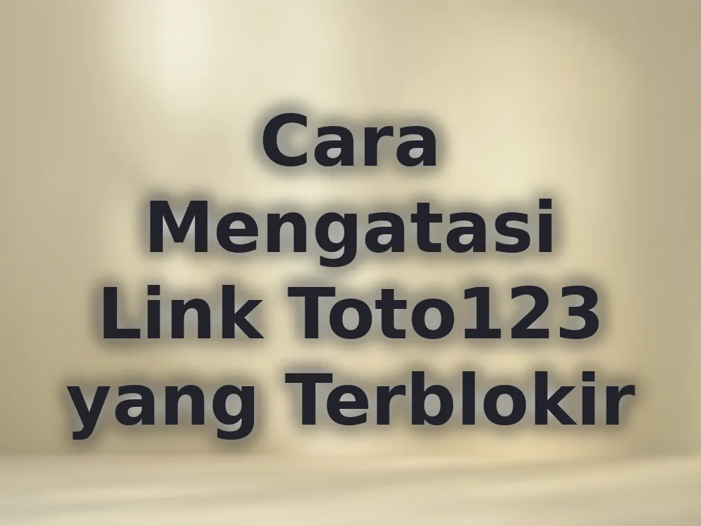 Cara Mengatasi Link Toto123 yang Terblokir