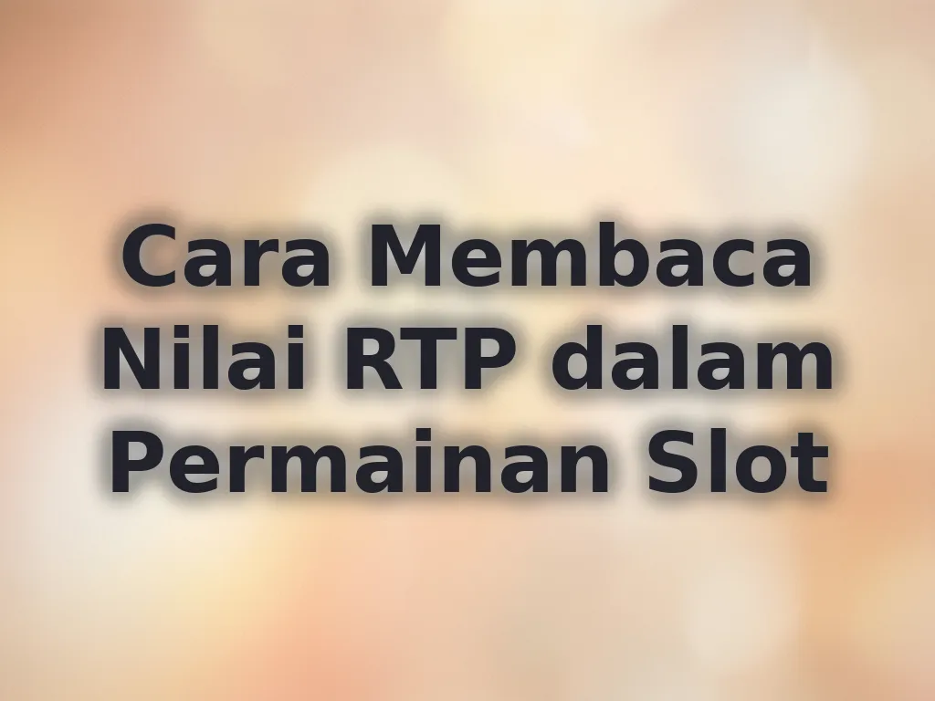 Cara Membaca Nilai RTP dalam Permainan Slot